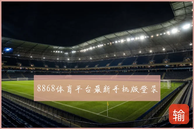 8868体育平台最新手机版登录