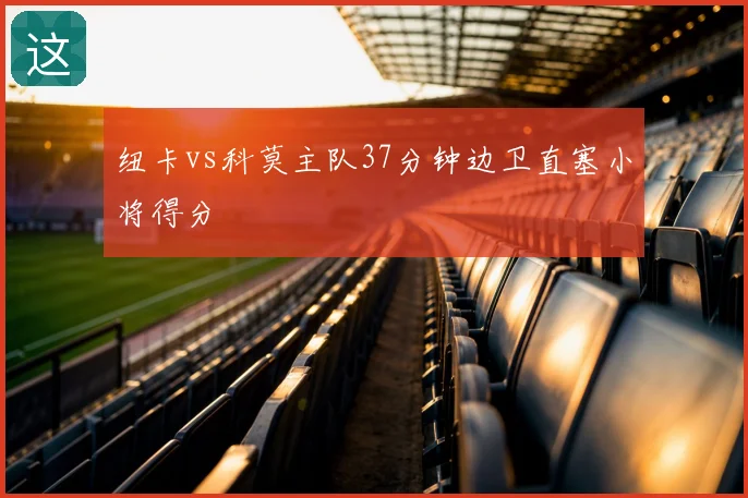 纽卡vs科莫主队37分钟边卫直塞小将得分