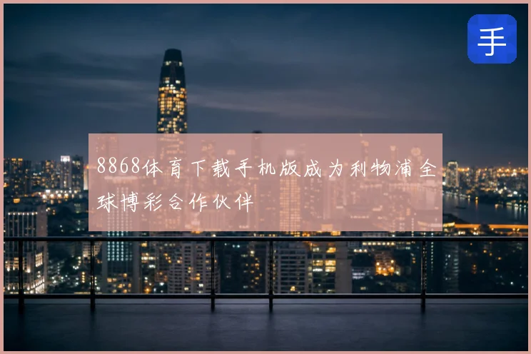 8868体育下载手机版成为利物浦全球博彩合作伙伴